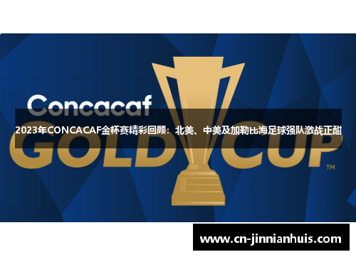 2023年CONCACAF金杯赛精彩回顾：北美、中美及加勒比海足球强队激战正酣