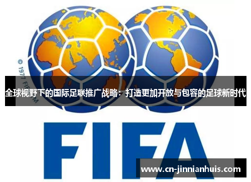 全球视野下的国际足联推广战略：打造更加开放与包容的足球新时代