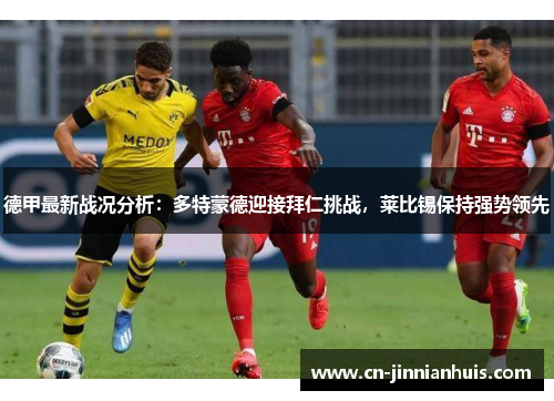德甲最新战况分析：多特蒙德迎接拜仁挑战，莱比锡保持强势领先