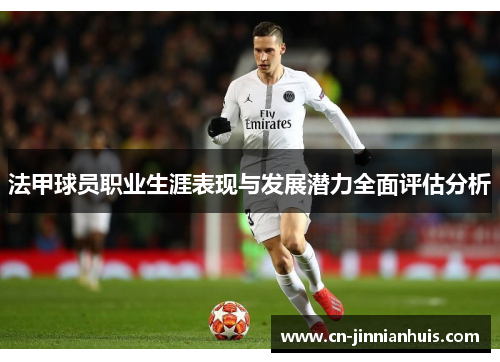 法甲球员职业生涯表现与发展潜力全面评估分析
