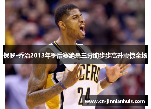 保罗·乔治2013年季后赛绝杀三分助步步高升震惊全场