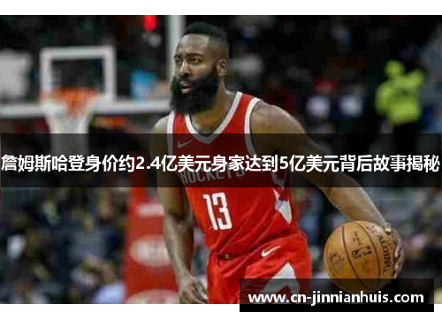 詹姆斯哈登身价约2.4亿美元身家达到5亿美元背后故事揭秘
