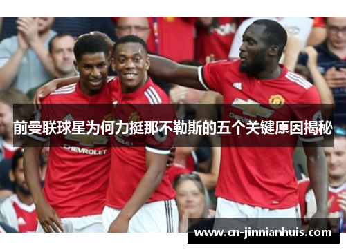 前曼联球星为何力挺那不勒斯的五个关键原因揭秘