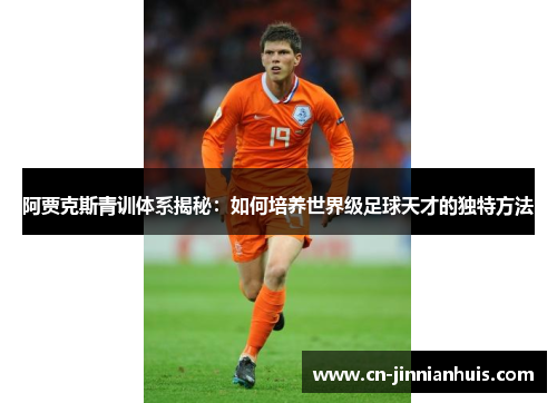 阿贾克斯青训体系揭秘：如何培养世界级足球天才的独特方法