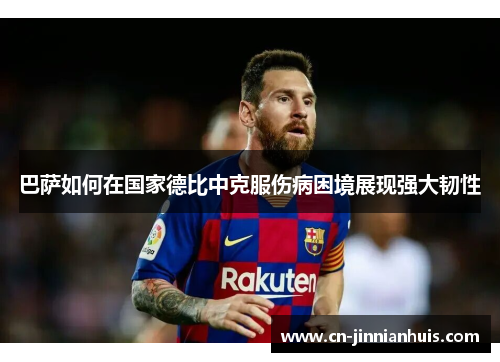 巴萨如何在国家德比中克服伤病困境展现强大韧性