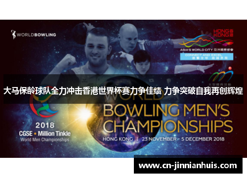 大马保龄球队全力冲击香港世界杯赛力争佳绩 力争突破自我再创辉煌