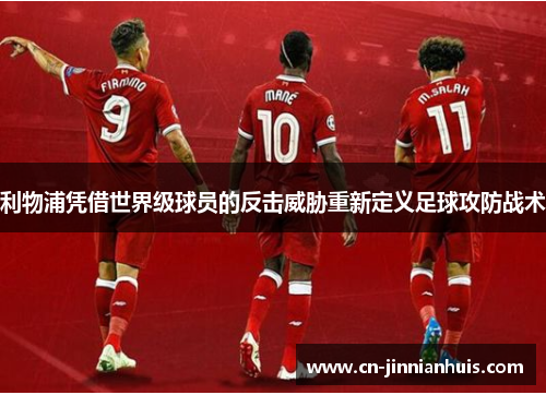 利物浦凭借世界级球员的反击威胁重新定义足球攻防战术