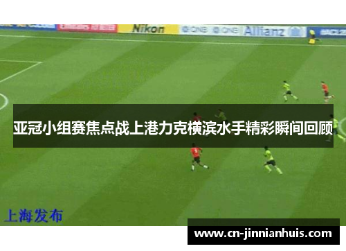亚冠小组赛焦点战上港力克横滨水手精彩瞬间回顾
