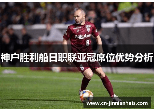 神户胜利船日职联亚冠席位优势分析