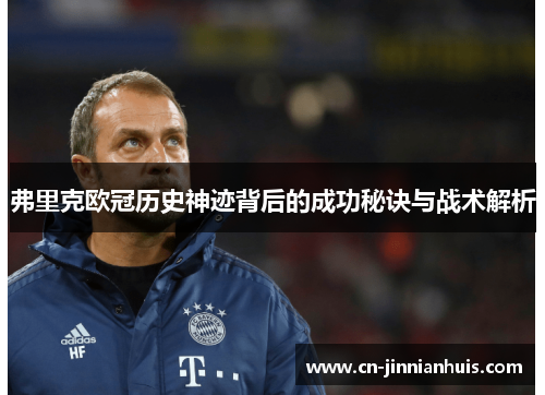 弗里克欧冠历史神迹背后的成功秘诀与战术解析