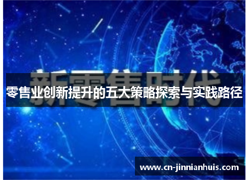 零售业创新提升的五大策略探索与实践路径