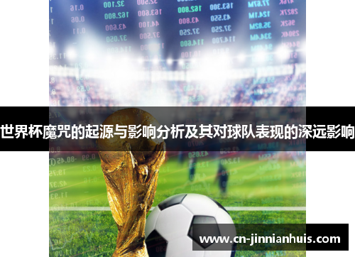 世界杯魔咒的起源与影响分析及其对球队表现的深远影响