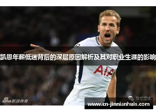 凯恩年薪低迷背后的深层原因解析及其对职业生涯的影响