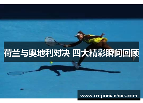 荷兰与奥地利对决 四大精彩瞬间回顾